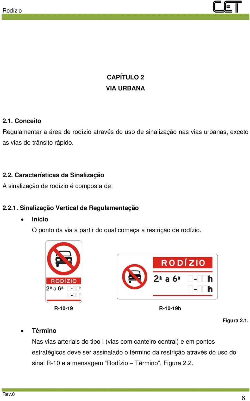 2. Características da Sinalização A sinalização de rodízio é composta de: 2.2.1.