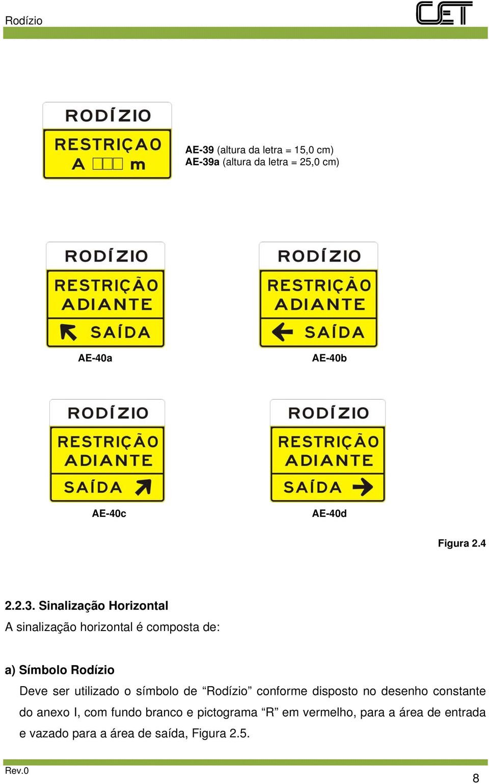 Sinalização Horizontal A sinalização horizontal é composta de: a) Símbolo Rodízio Deve ser