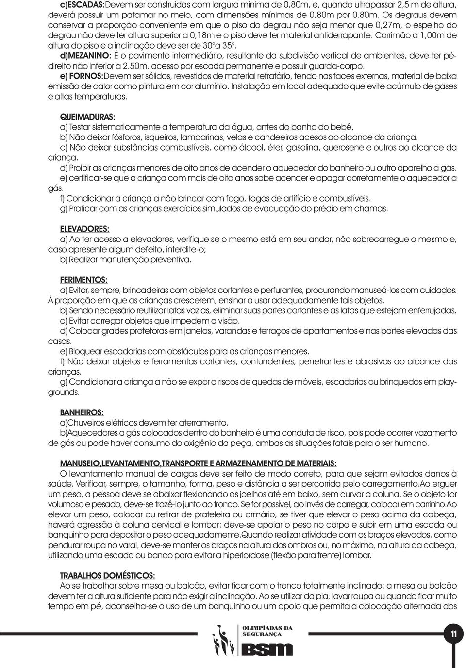 Corrimão a 1,00m de altura do piso e a inclinação deve ser de 30 a 35.