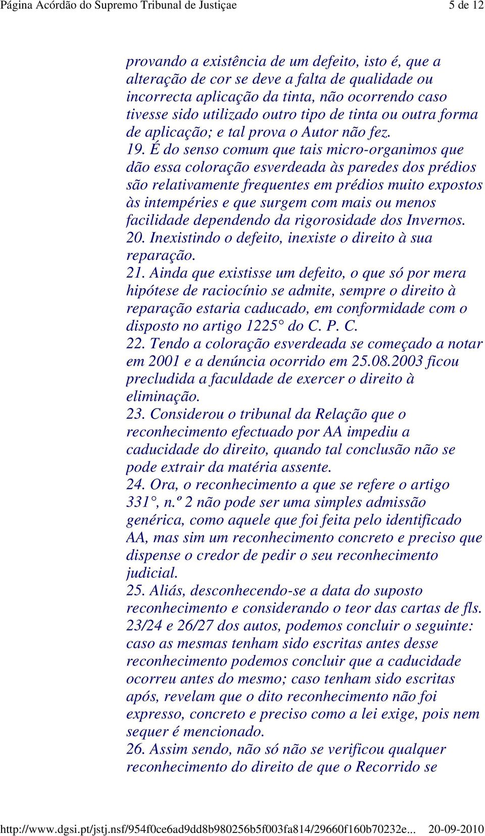 É do senso comum que tais micro-organimos que dão essa coloração esverdeada às paredes dos prédios são relativamente frequentes em prédios muito expostos às intempéries e que surgem com mais ou menos