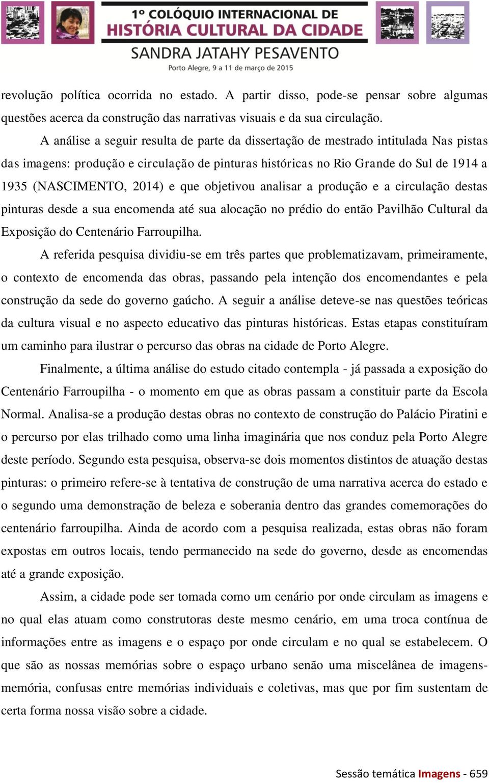 que objetivou analisar a produção e a circulação destas pinturas desde a sua encomenda até sua alocação no prédio do então Pavilhão Cultural da Exposição do Centenário Farroupilha.