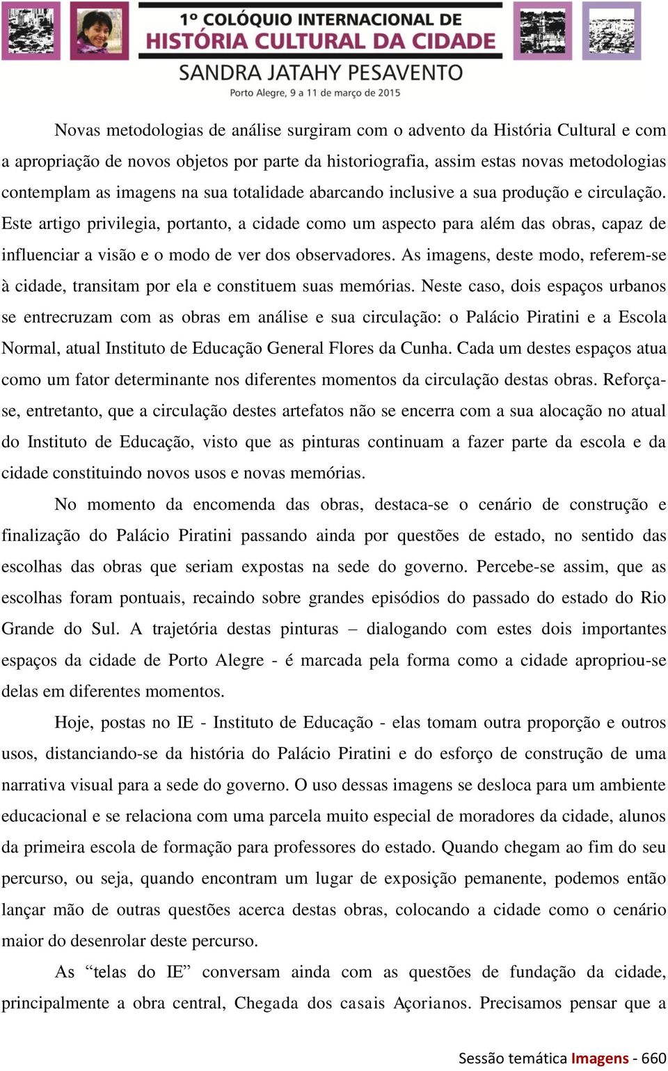 Este artigo privilegia, portanto, a cidade como um aspecto para além das obras, capaz de influenciar a visão e o modo de ver dos observadores.