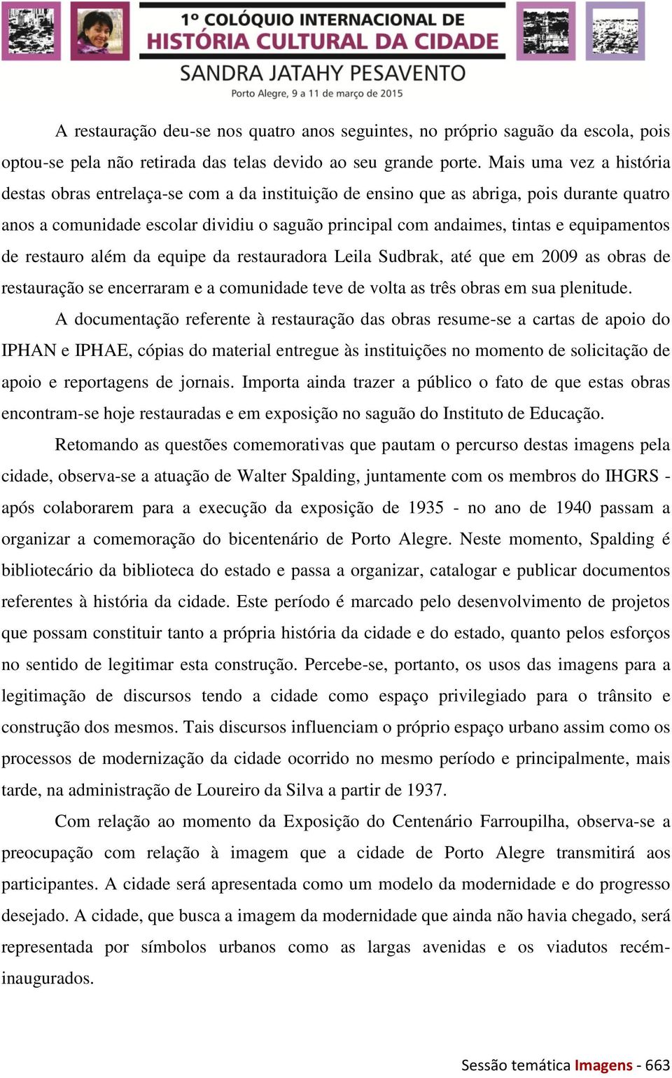 equipamentos de restauro além da equipe da restauradora Leila Sudbrak, até que em 2009 as obras de restauração se encerraram e a comunidade teve de volta as três obras em sua plenitude.