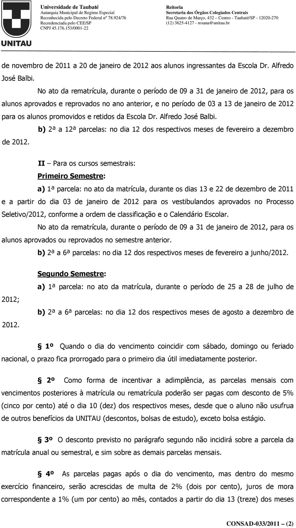 retidos da Escola Dr. Alfredo José Balbi. b) 2ª a 12ª parcelas: no dia 12 dos respectivos meses de fevereiro a dezembro de 2012.