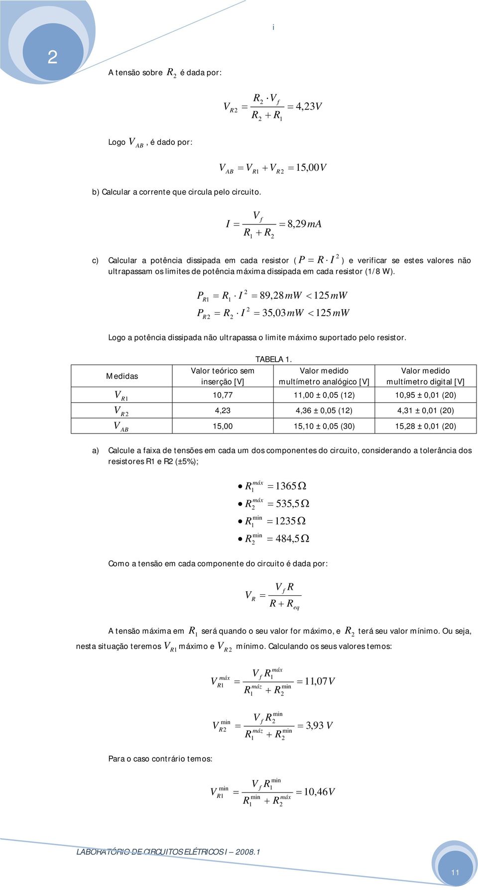 P P 89,8mW 5mW 35,03mW 5 mw ogo a otênca dssada não ultraassa o lmte máxmo suortado elo resstor. TABEA.