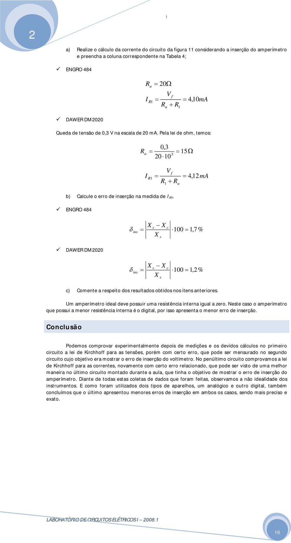 ENGO 484 4, ma a ns X s X X s c 00,7 % DAWE DM00 ns X s X X s c 00,% c Comente a reseto dos resultados obtdos nos tens anterores. Um amerímetro deal dee ossur uma resstênca nterna gual a zero.