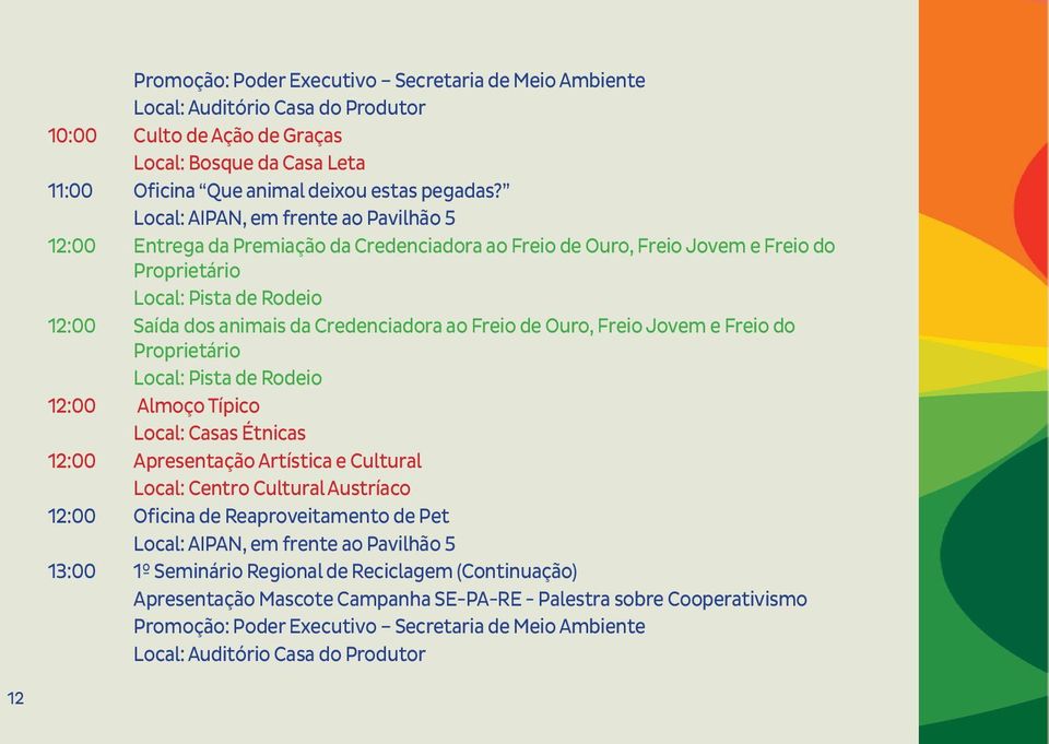 do Proprietário Local: Pista de Rodeio 12:00 Almoço Típico Local: Casas Étnicas 12:00 Apresentação Artística e Cultural Local: Centro Cultural Austríaco 12:00 Oficina de Reaproveitamento de Pet 13:00