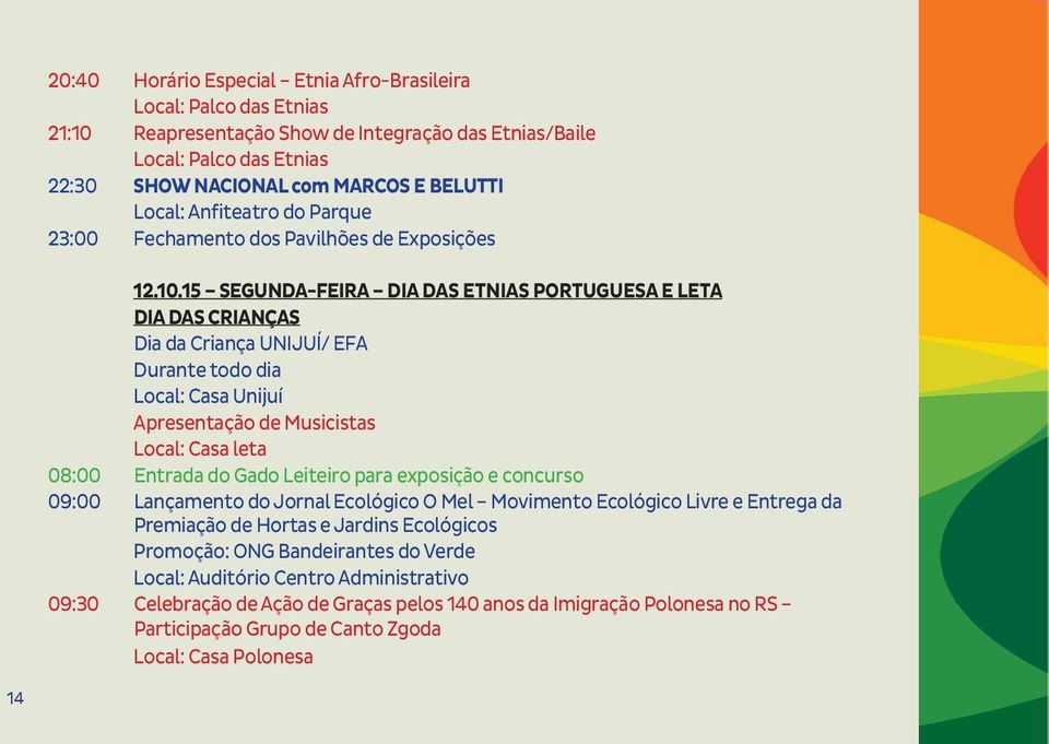 15 SEGUNDA-FEIRA DIA DAS ETNIAS PORTUGUESA E LETA DIA DAS CRIANÇAS Dia da Criança UNIJUÍ/ EFA Durante todo dia Apresentação de Musicistas Local: Casa leta 08:00 Entrada do Gado Leiteiro para