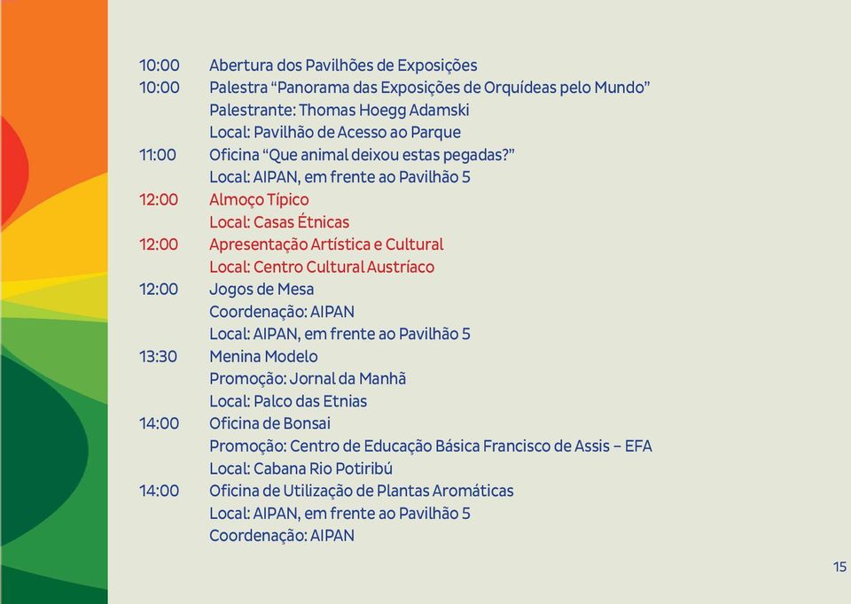 12:00 Almoço Típico Local: Casas Étnicas 12:00 Apresentação Artística e Cultural Local: Centro Cultural Austríaco 12:00 Jogos de Mesa Coordenação: