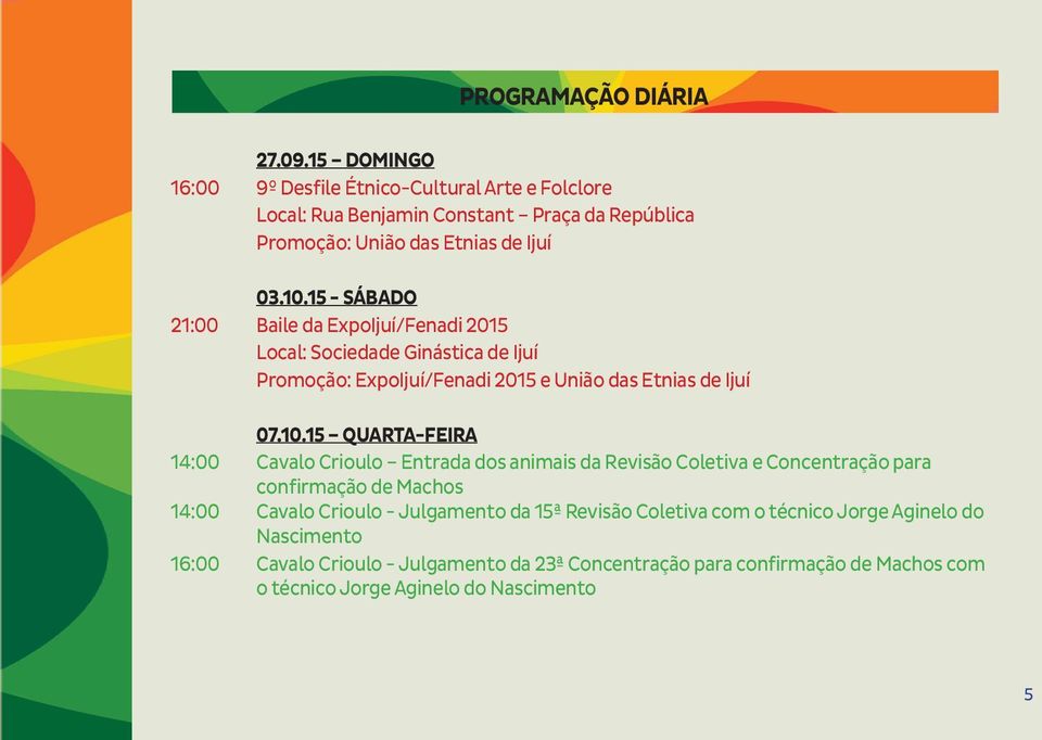 15 - SÁBADO 21:00 Baile da ExpoIjuí/Fenadi 2015 Local: Sociedade Ginástica de Ijuí Promoção: ExpoIjuí/Fenadi 2015 e União das Etnias de Ijuí 07.10.