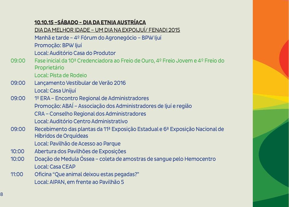 Administradores Promoção: ABAÍ Associação dos Administradores de Ijuí e região CRA Conselho Regional dos Administradores Local: Auditório Centro Administrativo 09:00 Recebimento das plantas da 11ª