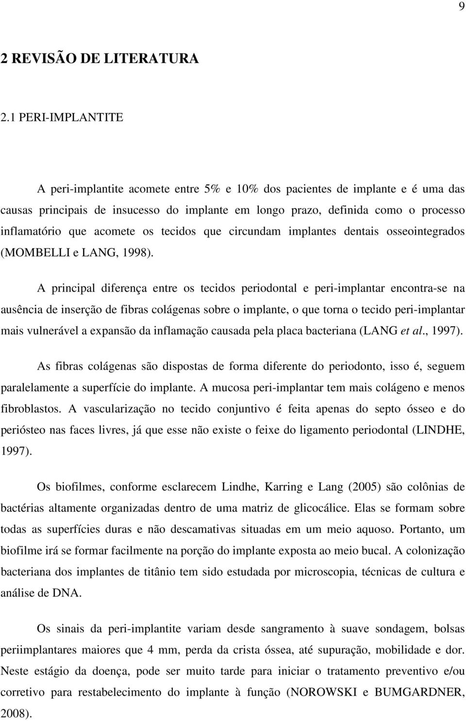 acomete os tecidos que circundam implantes dentais osseointegrados (MOMBELLI e LANG, 1998).