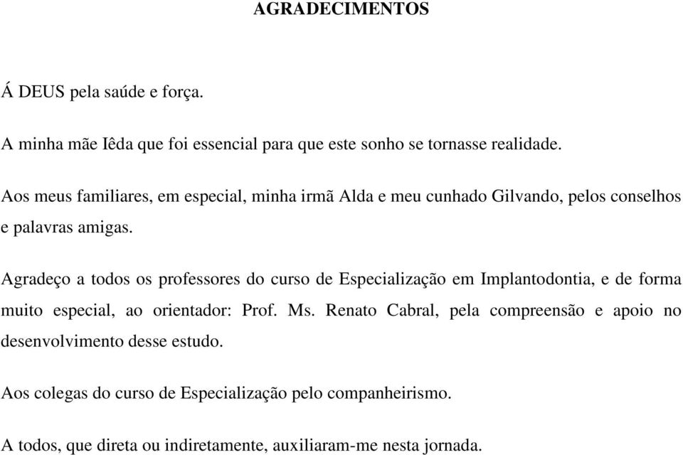 Agradeço a todos os professores do curso de Especialização em Implantodontia, e de forma muito especial, ao orientador: Prof. Ms.