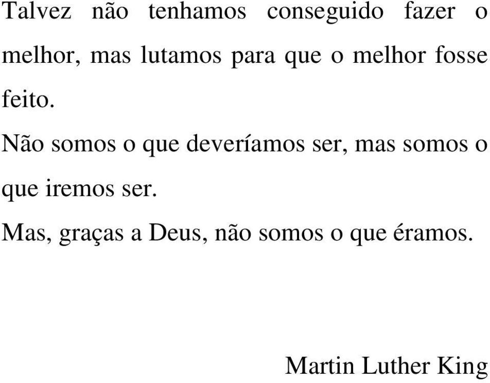 Não somos o que deveríamos ser, mas somos o que