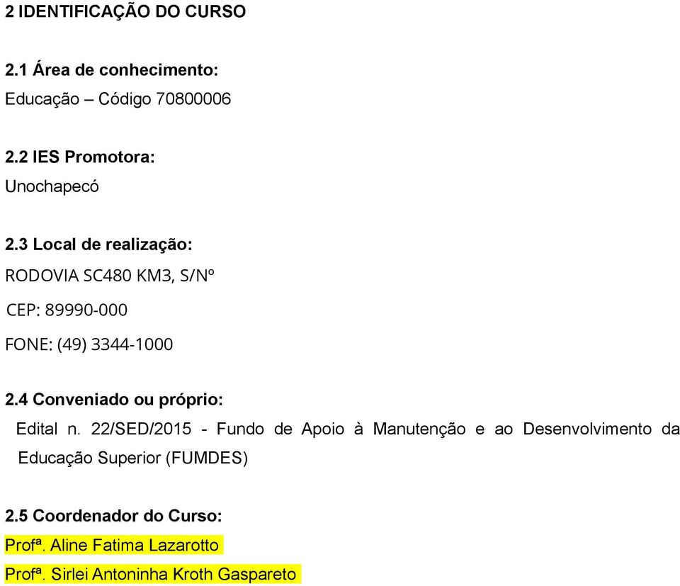 3 Local de realização: RODOVIA SC480 KM3, S/Nº CEP: 89990-000 FONE: (49) 3344-1000 2.