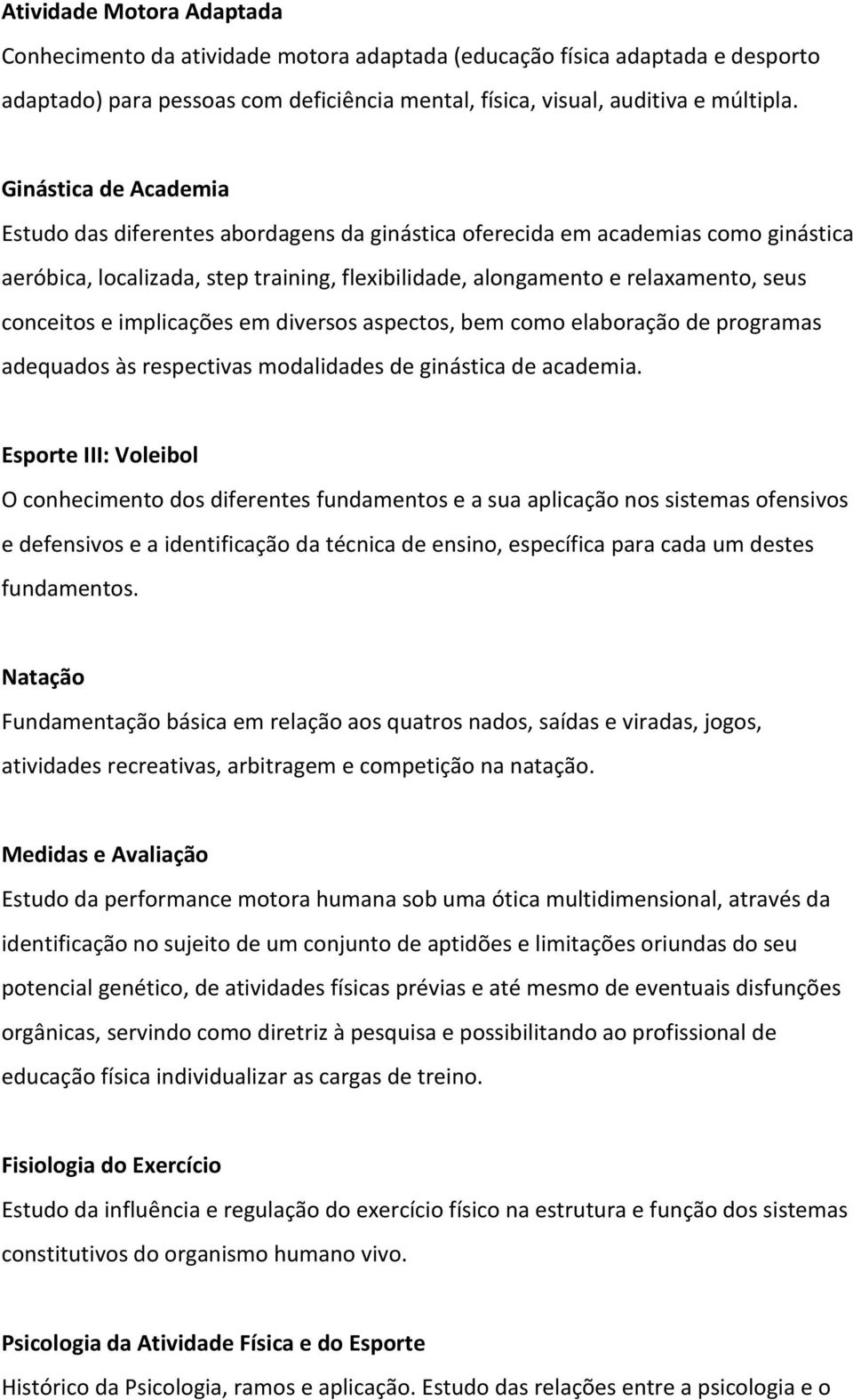 e implicações em diversos aspectos, bem como elaboração de programas adequados às respectivas modalidades de ginástica de academia.