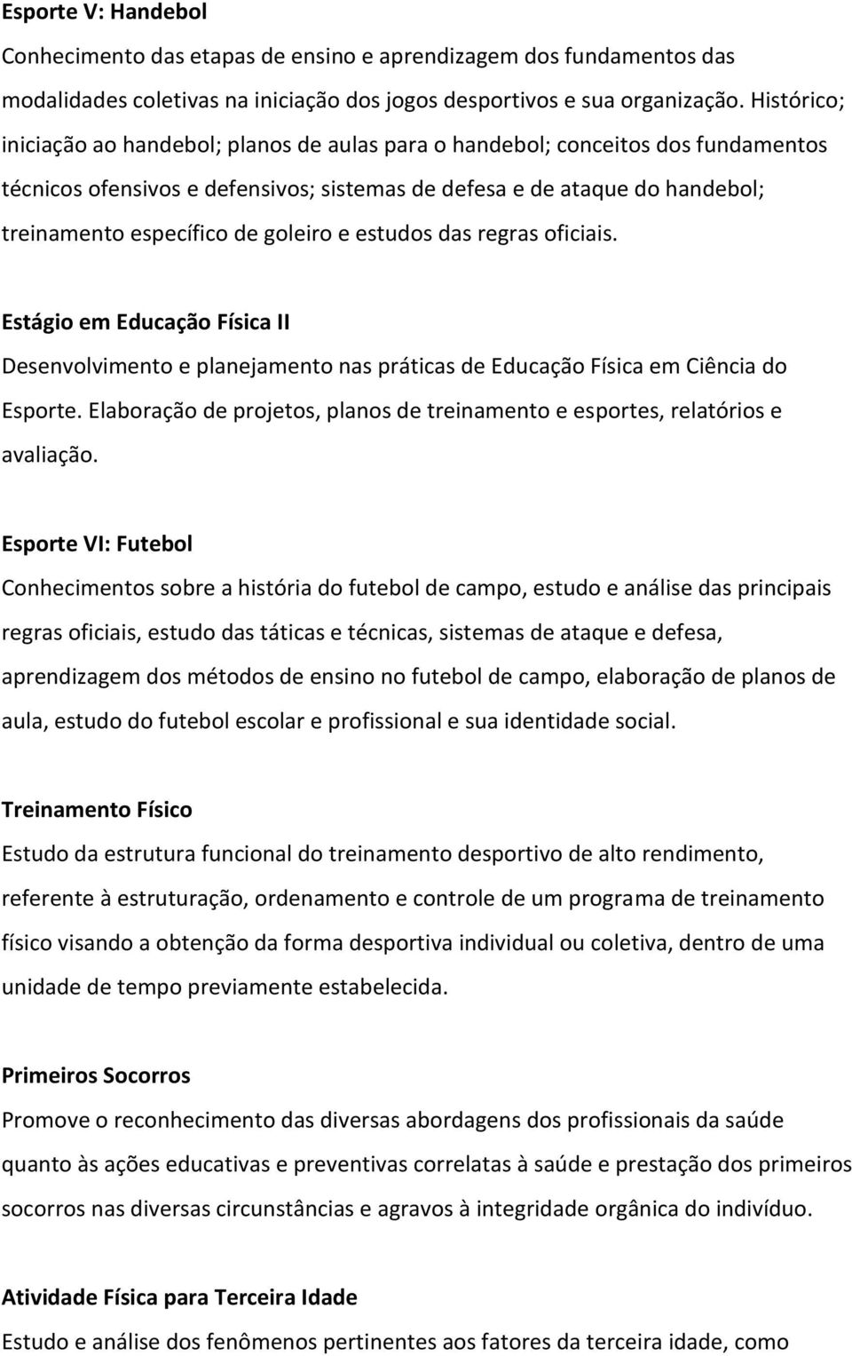 goleiro e estudos das regras oficiais. Estágio em Educação Física II Desenvolvimento e planejamento nas práticas de Educação Física em Ciência do Esporte.