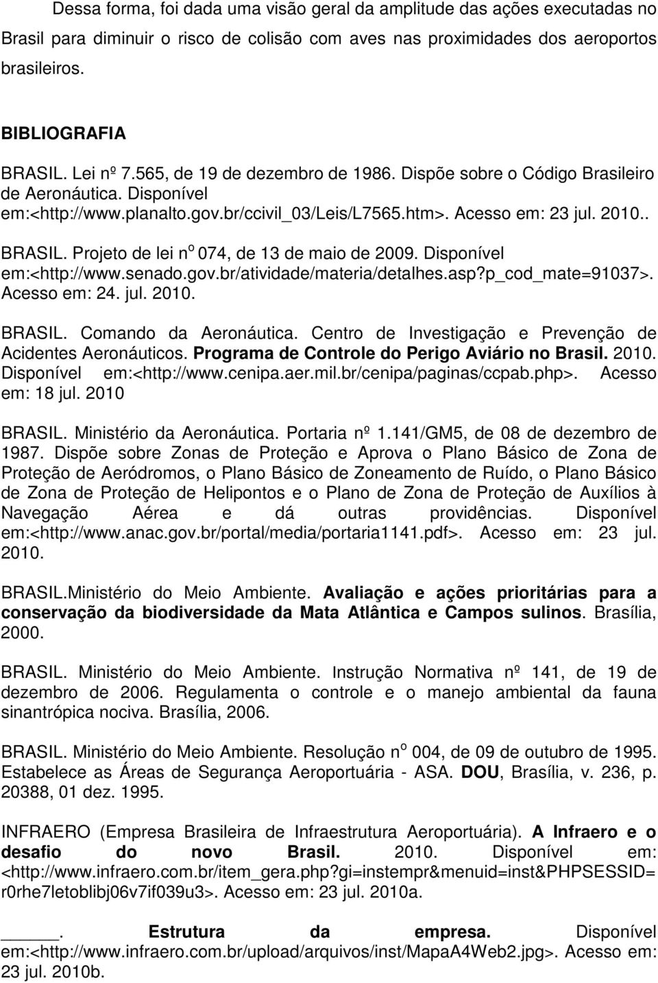 Projeto de lei n o 074, de 13 de maio de 2009. Disponível em:<http://www.senado.gov.br/atividade/materia/detalhes.asp?p_cod_mate=91037>. Acesso em: 24. jul. 2010. BRASIL. Comando da Aeronáutica.