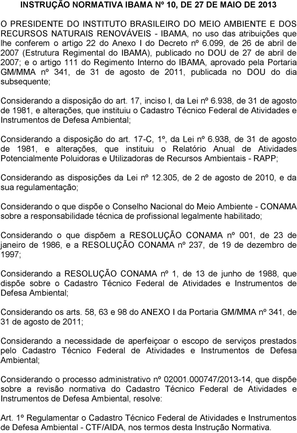 099, de 26 de abril de 2007 (Estrutura Regimental do IBAMA), publicado no DOU de 27 de abril de 2007; e o artigo 111 do Regimento Interno do IBAMA, aprovado pela Portaria GM/MMA nº 341, de 31 de