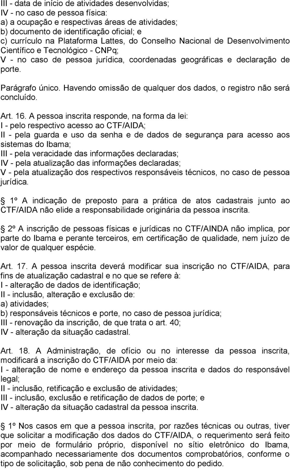 Havendo omissão de qualquer dos dados, o registro não será concluído. Art. 16.