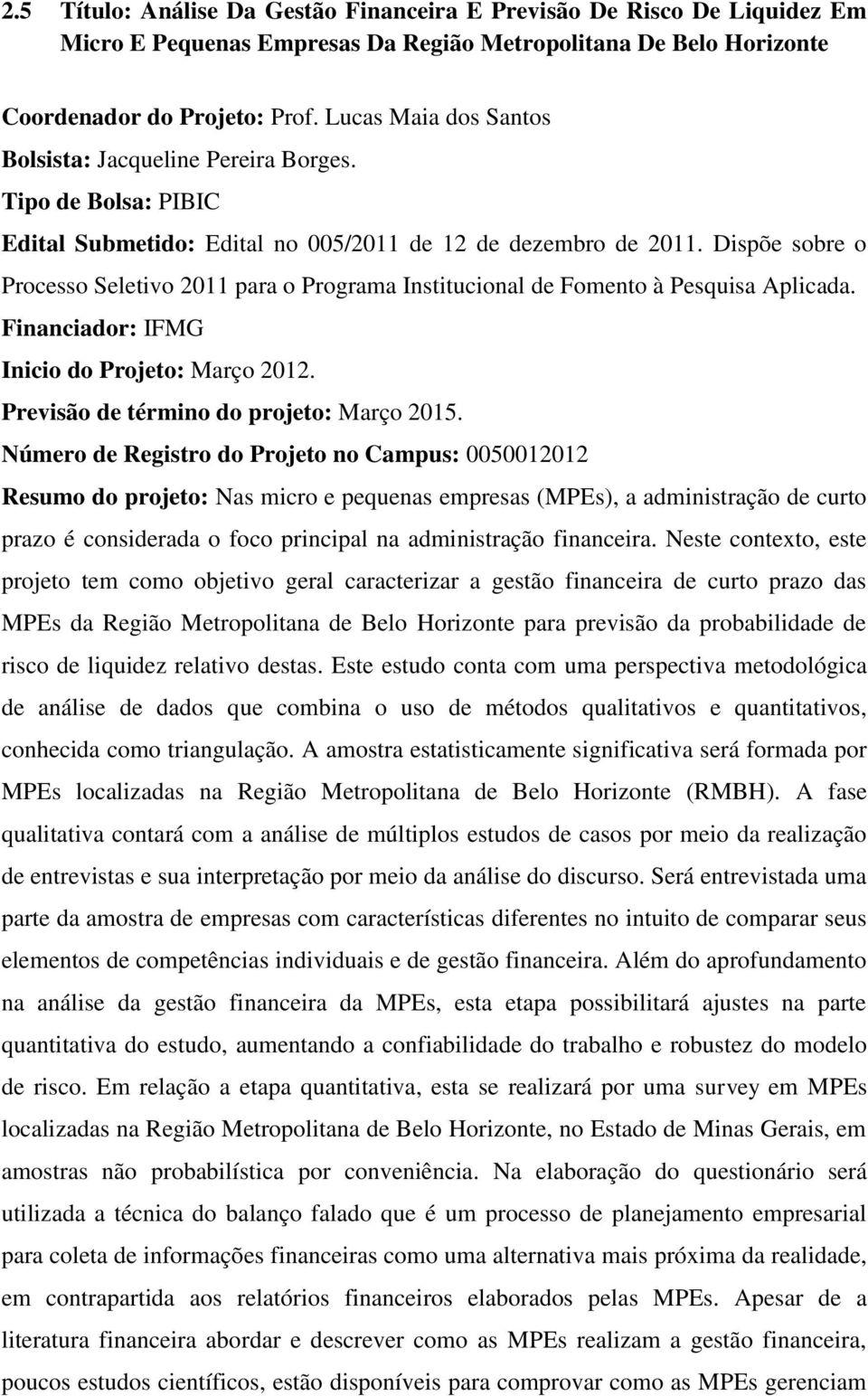 Dispõe sobre o Processo Seletivo 2011 para o Programa Institucional de Fomento à Pesquisa Aplicada. Financiador: IFMG Inicio do Projeto: Março 2012. Previsão de término do projeto: Março 2015.