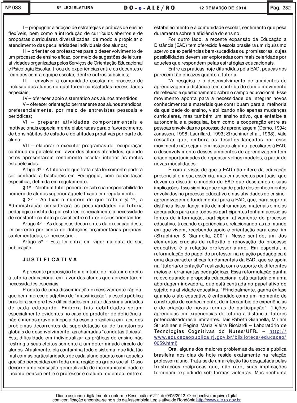 peculiaridades individuais dos alunos; II orientar os professores para o desenvolvimento de um processo de ensino eficaz, por meio de sugestões de leitura, atividades organizadas pelos Serviços de