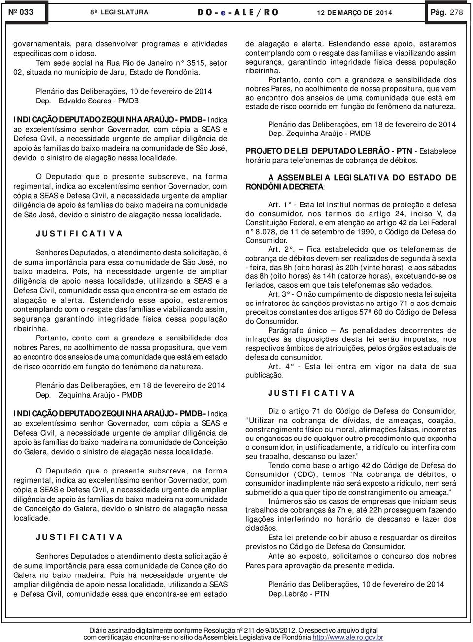 Edvaldo Soares - PMDB INDICAÇÃO DEPUTADO ZEQUINHA ARAÚJO - PMDB - Indica ao excelentíssimo senhor Governador, com cópia a SEAS e Defesa Civil, a necessidade urgente de ampliar diligência de apoio às