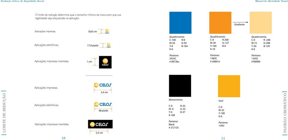 17,9 pixels Quadricromia: C-100 R-0 M-50 G-92 Y-0 B-164 K-0 Quadricromia: C-0 R-208 M-50 G-127 Y-100 B-0 K-10 Quadricromia: C-0 R- 248 M-15 G-208 Y-50 B-129 K-0 Aplicações