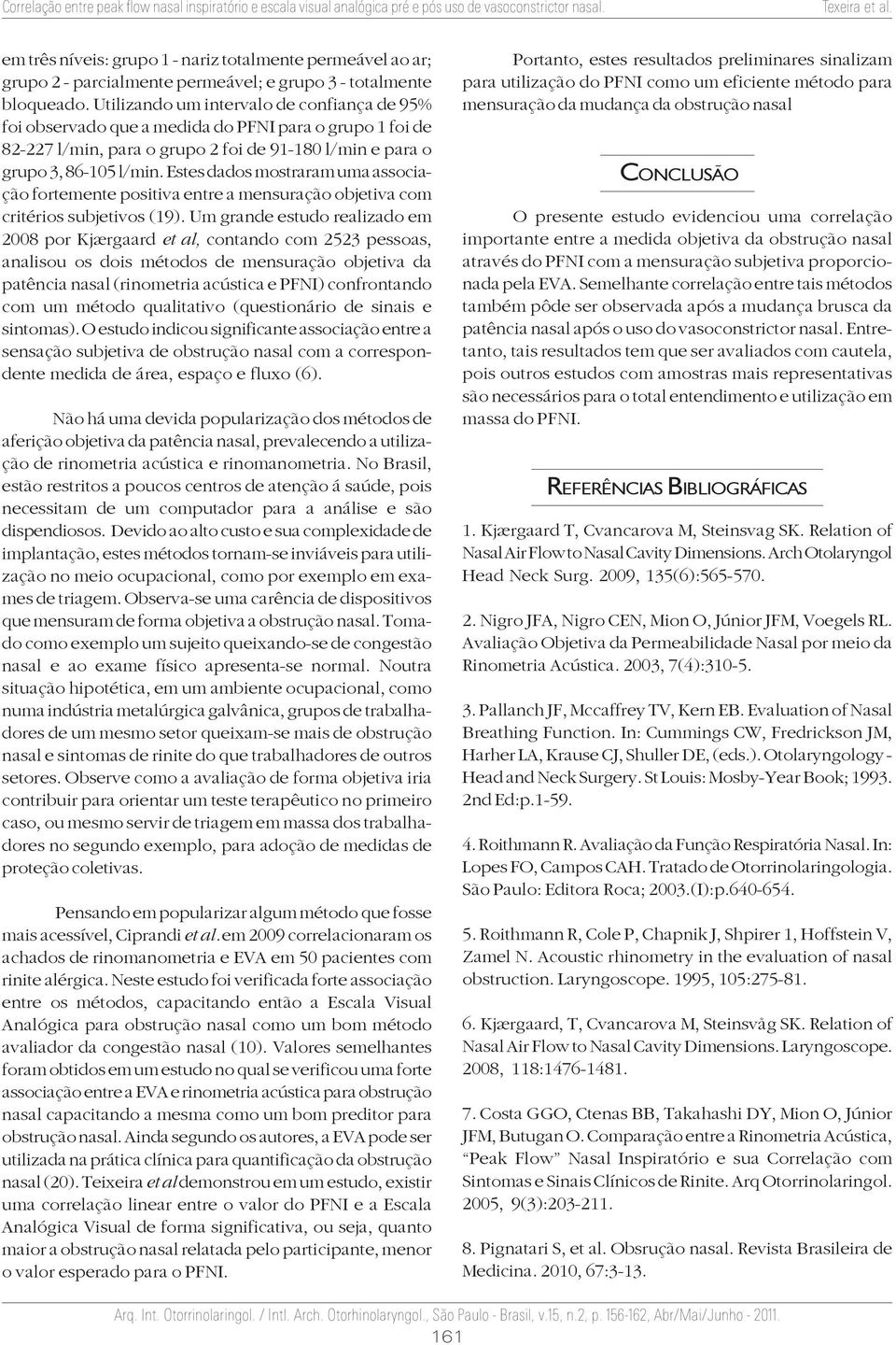 Estes dados mostraram uma associação fortemente positiva entre a mensuração objetiva com critérios subjetivos (19).