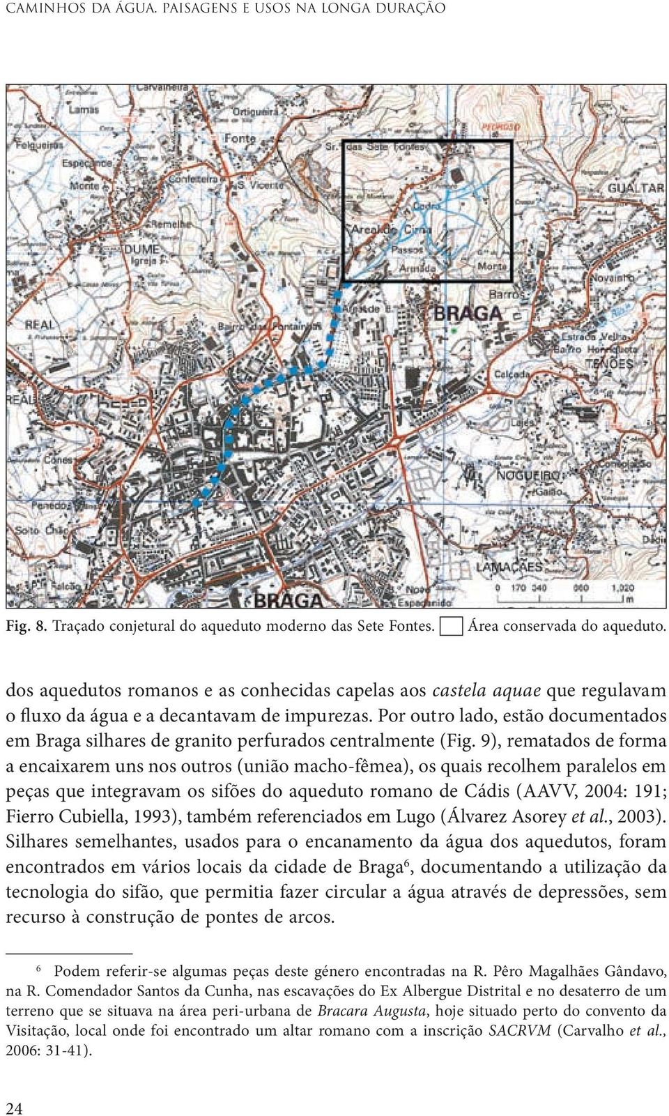 Por outro lado, estão documentados em Braga silhares de granito perfurados centralmente (Fig.