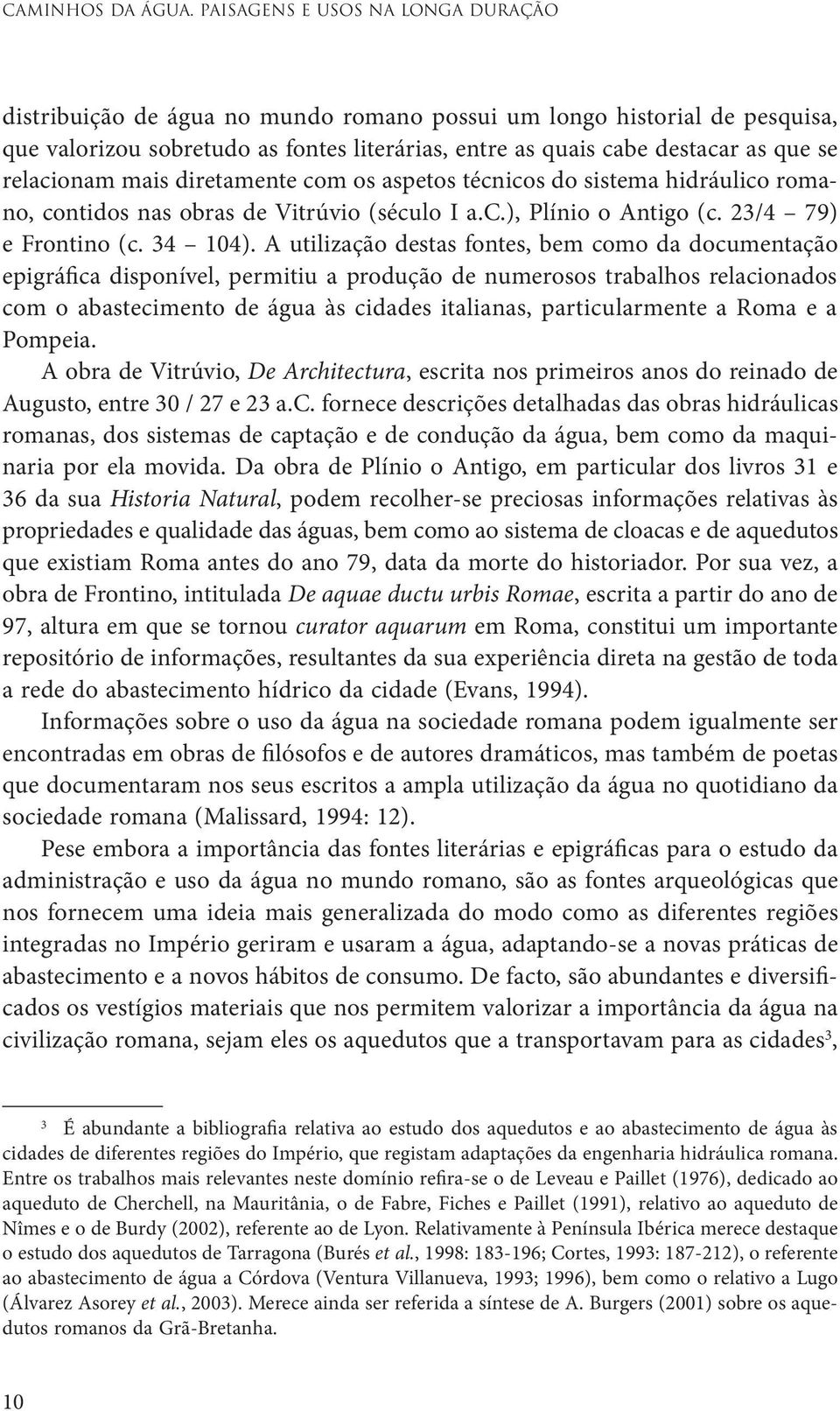 relacionam mais diretamente com os aspetos técnicos do sistema hidráulico romano, contidos nas obras de Vitrúvio (século I a.c.), Plínio o Antigo (c. 23/4 79) e Frontino (c. 34 104).