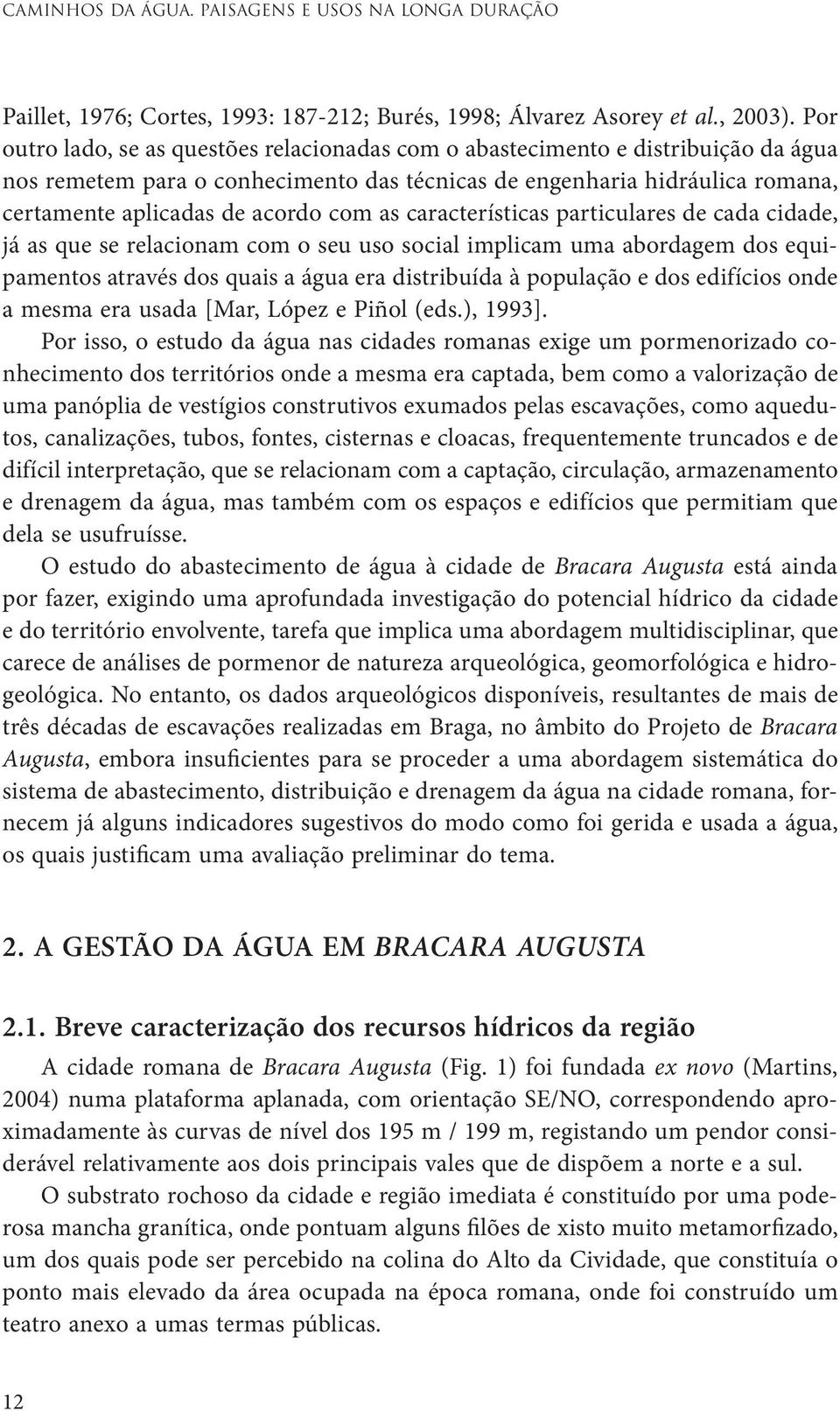 as características particulares de cada cidade, já as que se relacionam com o seu uso social implicam uma abordagem dos equipamentos através dos quais a água era distribuída à população e dos