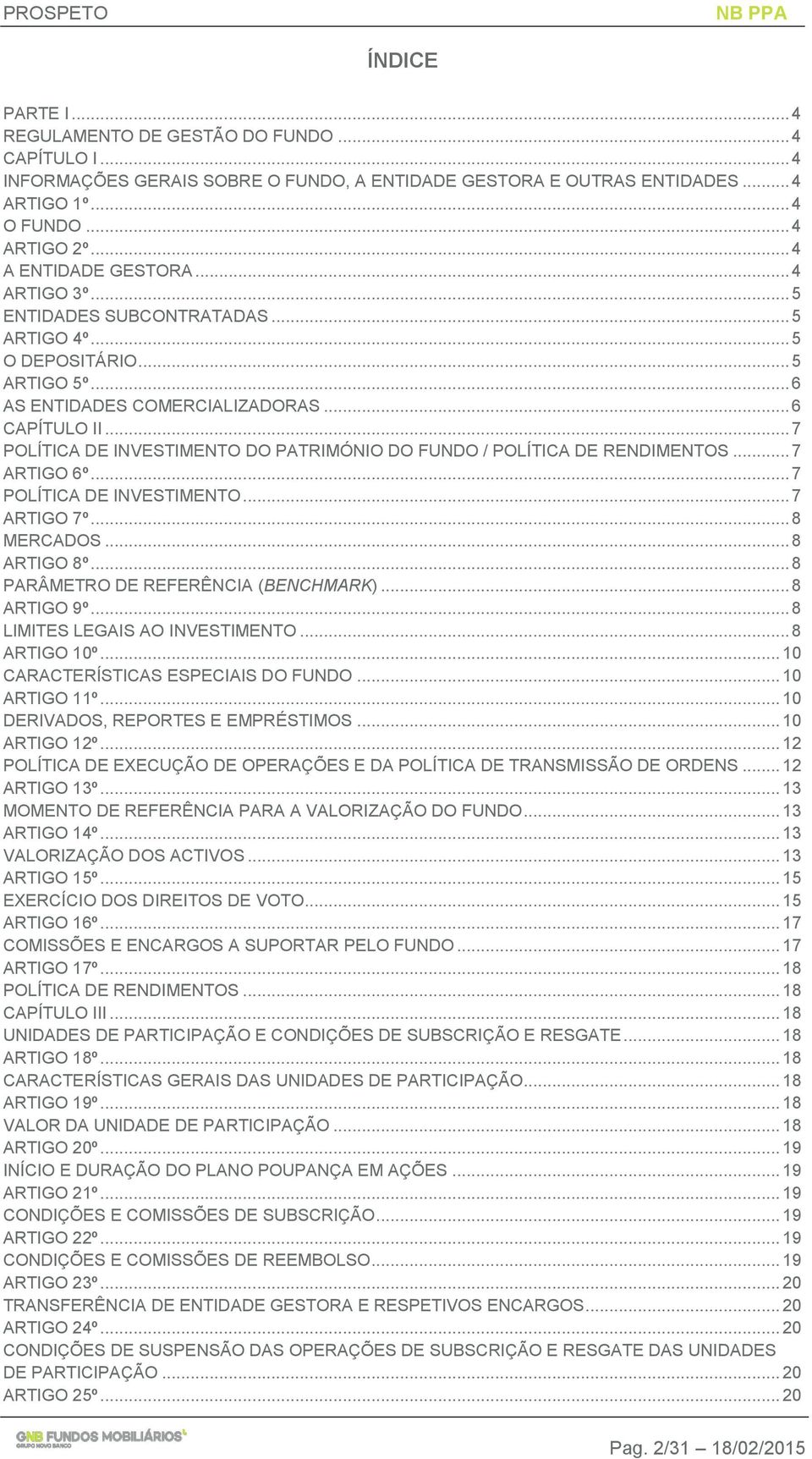 .. 7 POLÍTICA DE INVESTIMENTO DO PATRIMÓNIO DO FUNDO / POLÍTICA DE RENDIMENTOS... 7 ARTIGO 6º... 7 POLÍTICA DE INVESTIMENTO... 7 ARTIGO 7º... 8 MERCADOS... 8 ARTIGO 8º.