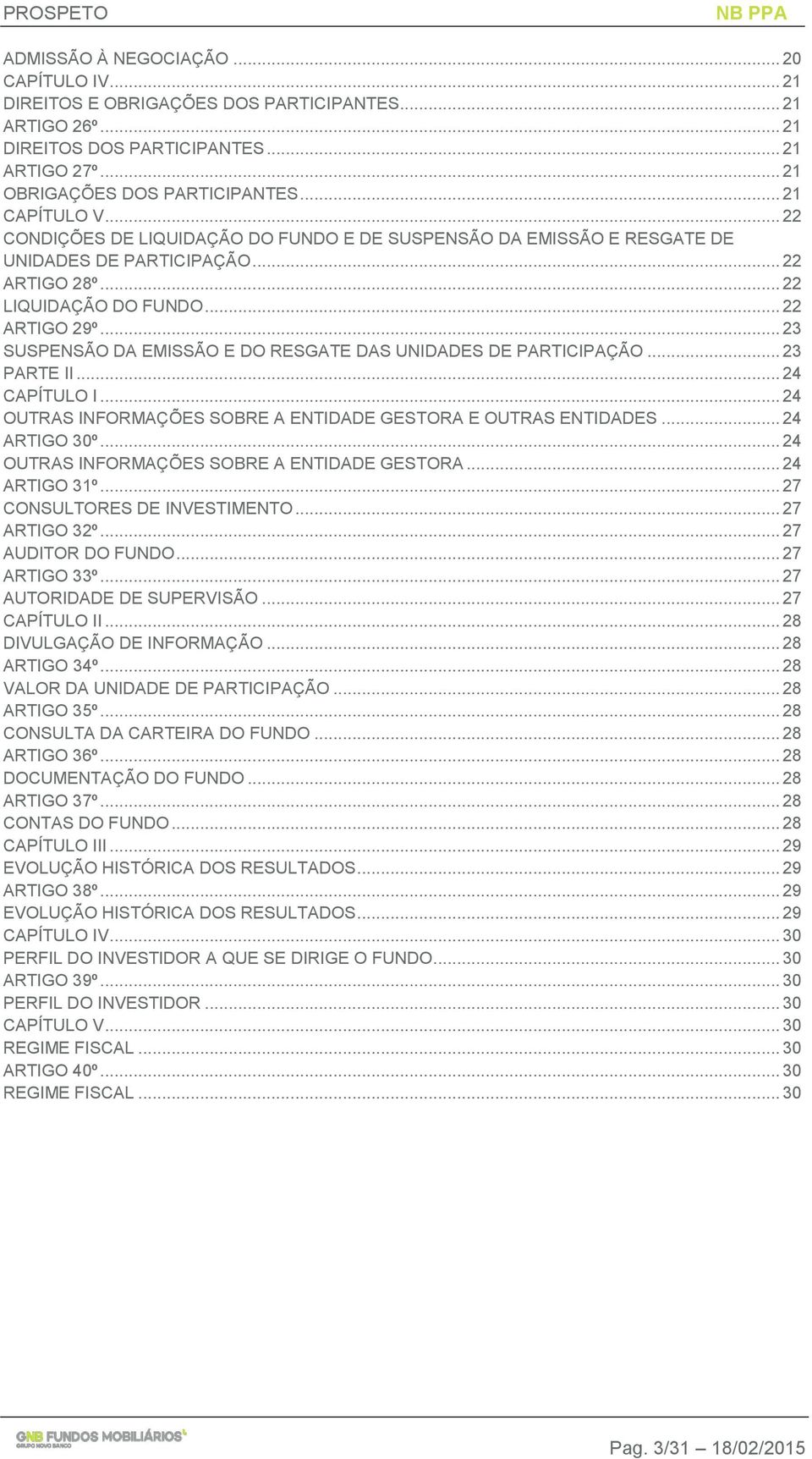 .. 23 SUSPENSÃO DA EMISSÃO E DO RESGATE DAS UNIDADES DE PARTICIPAÇÃO... 23 PARTE II... 24 CAPÍTULO I... 24 OUTRAS INFORMAÇÕES SOBRE A ENTIDADE GESTORA E OUTRAS ENTIDADES... 24 ARTIGO 30º.