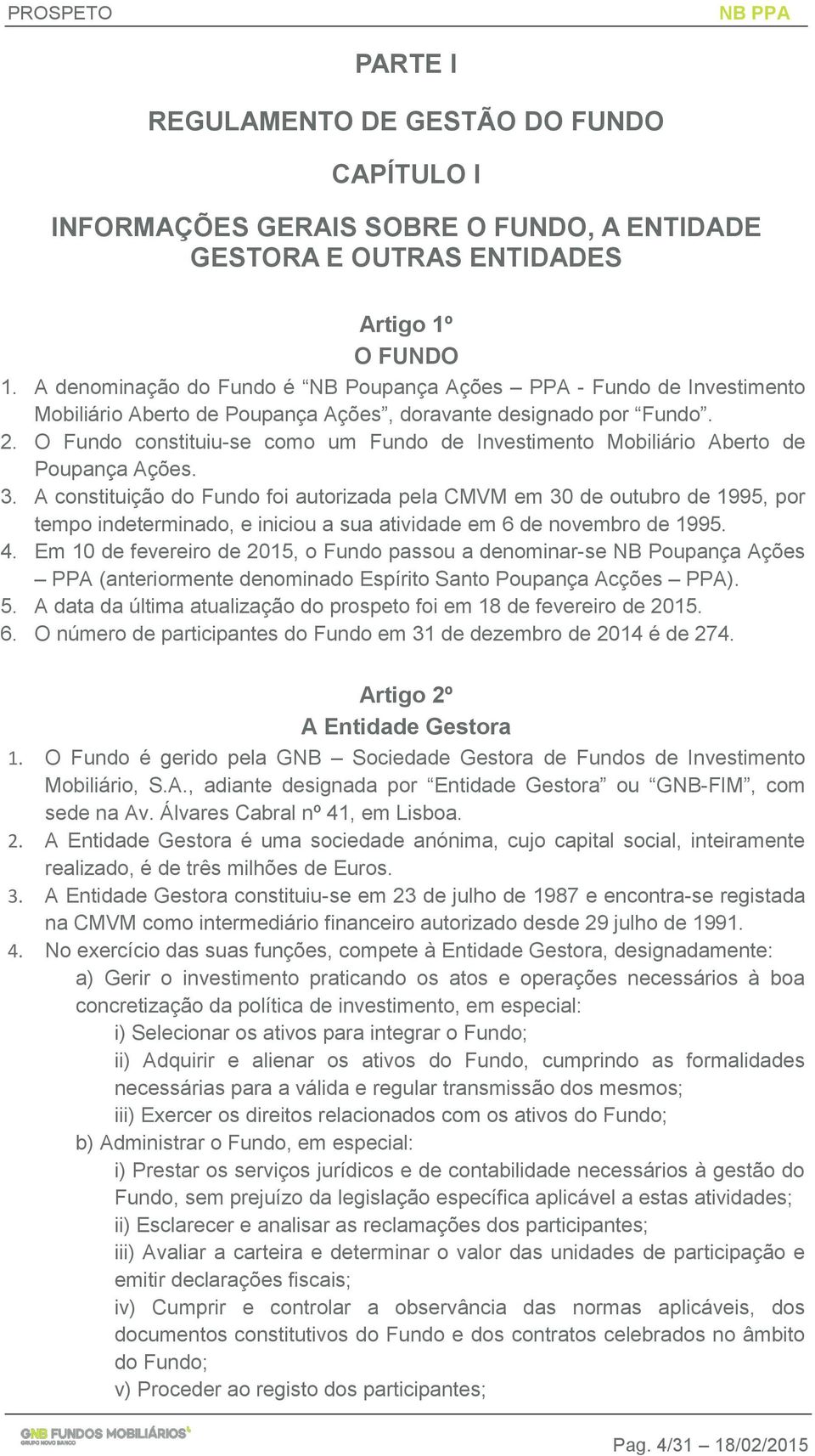 O Fundo constituiu-se como um Investimento Mobiliário Aberto de Poupança Ações. 3.