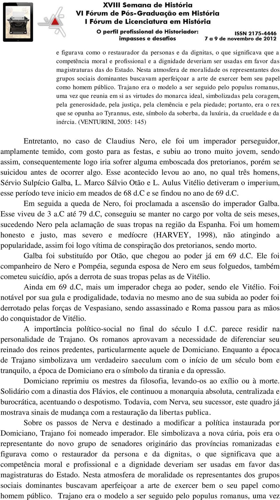 Trajano era o modelo a ser seguido pelo populus romanus, uma vez que reunia em si as virtudes do monarca ideal, simbolizadas pela coragem, pela generosidade, pela justiça, pela clemência e pela