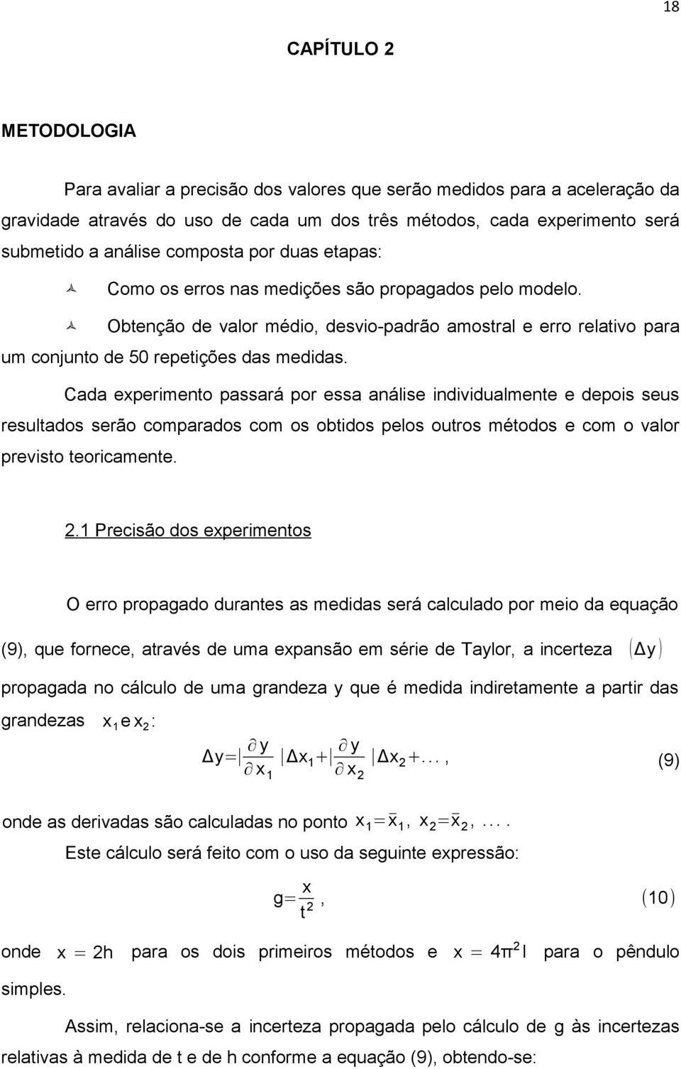 Cada experimento passará por essa análise individualmente e depois seus resultados serão comparados com os obtidos pelos outros métodos e com o valor previsto teoricamente. 2.