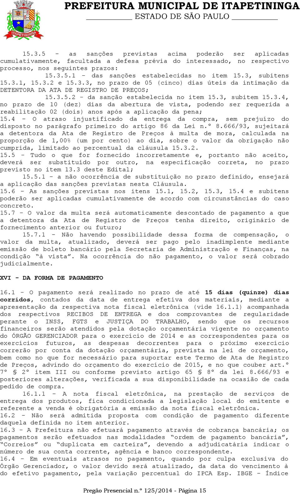 4 - O atraso injustificado da entrega da compra, sem prejuízo do disposto no parágrafo primeiro do artigo 86 da Lei n.º 8.