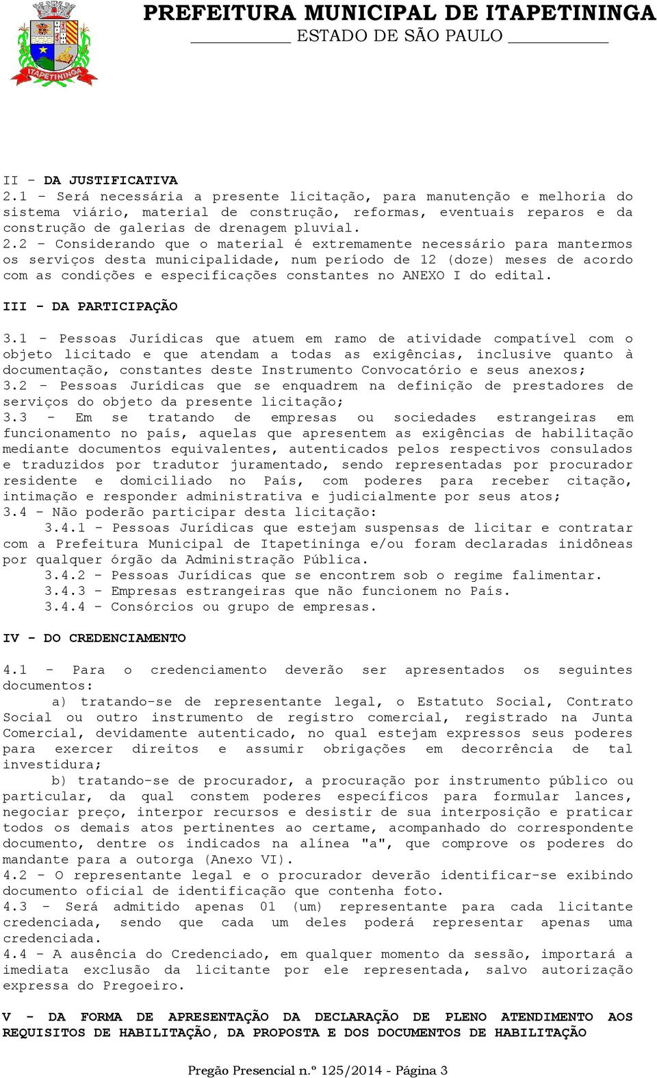 2 Considerando que o material é extremamente necessário para mantermos os serviços desta municipalidade, num período de 12 (doze) meses de acordo com as condições e especificações constantes no ANEXO