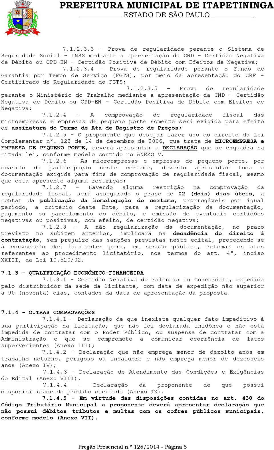 Prova de regularidade perante o Fundo de Garantia por Tempo de Serviço (FGTS), por meio da apresentação do CRF - Certificado de Regularidade do FGTS; 5 Prova de regularidade perante o Ministério do