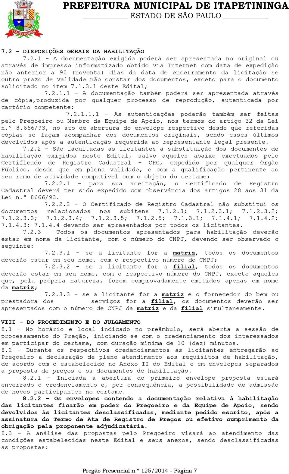 3.1 deste Edital; 7.2.1.1 - A documentação também poderá ser apresentada através de cópia,produzida por qualquer processo de reprodução, autenticada por cartório competente; 7.2.1.1.1 - As autenticações poderão também ser feitas pelo Pregoeiro ou Membro da Equipe de Apoio, nos termos do artigo 32 da Lei n.