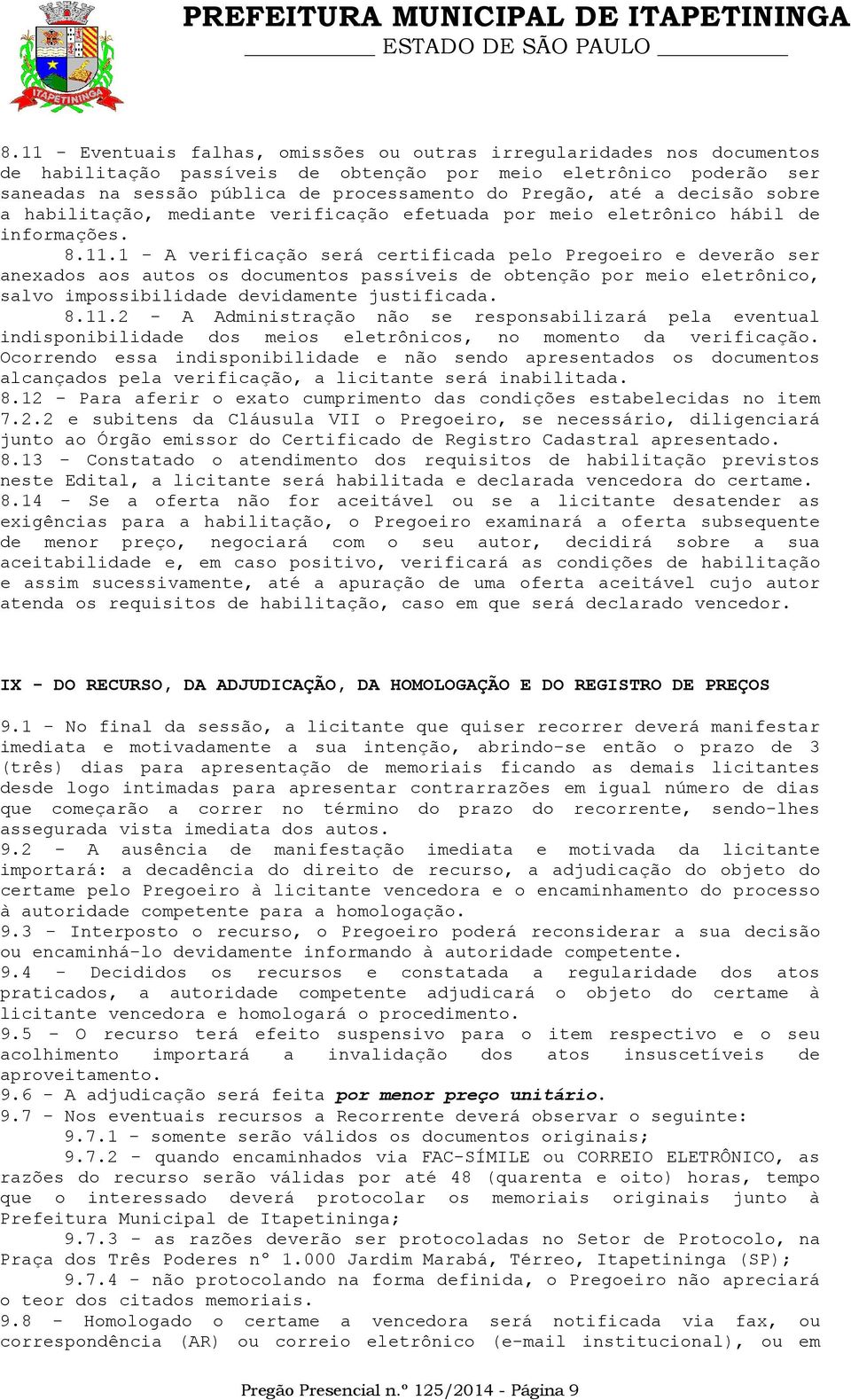 1 - A verificação será certificada pelo Pregoeiro e deverão ser anexados aos autos os documentos passíveis de obtenção por meio eletrônico, salvo impossibilidade devidamente justificada. 8.11.