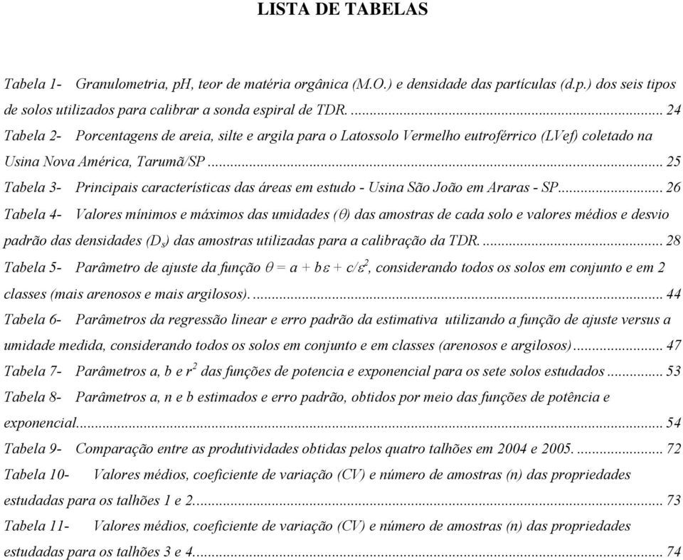 .. 25 Tabela 3- Principais características das áreas em estudo - Usina São João em Araras - SP.