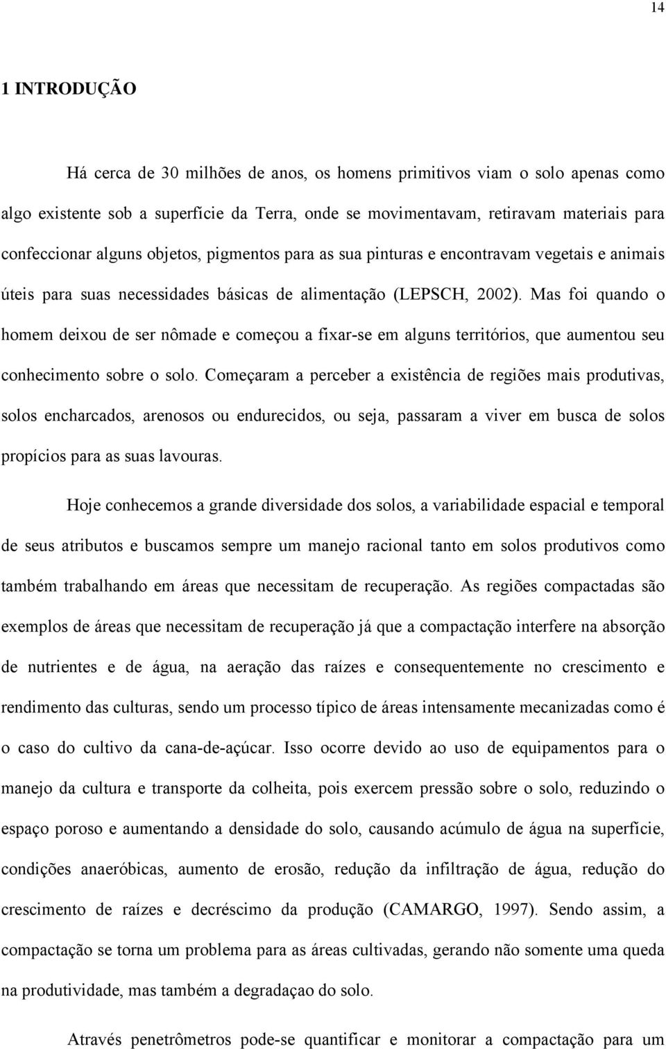 Mas foi quando o homem deixou de ser nômade e começou a fixar-se em alguns territórios, que aumentou seu conhecimento sobre o solo.