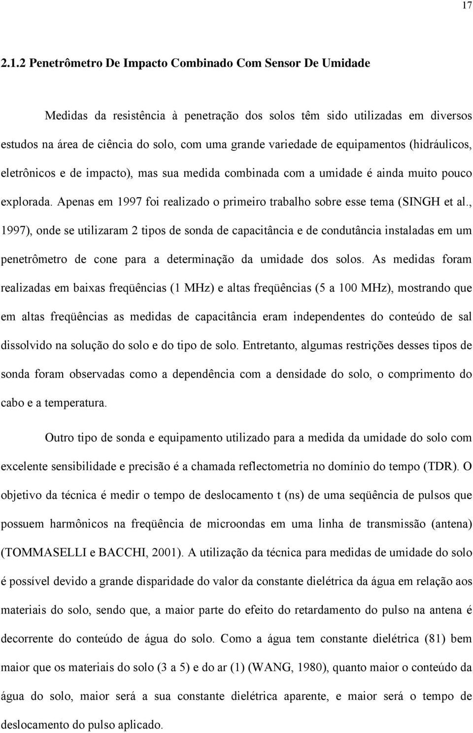 Apenas em 1997 foi realizado o primeiro trabalho sobre esse tema (SINGH et al.