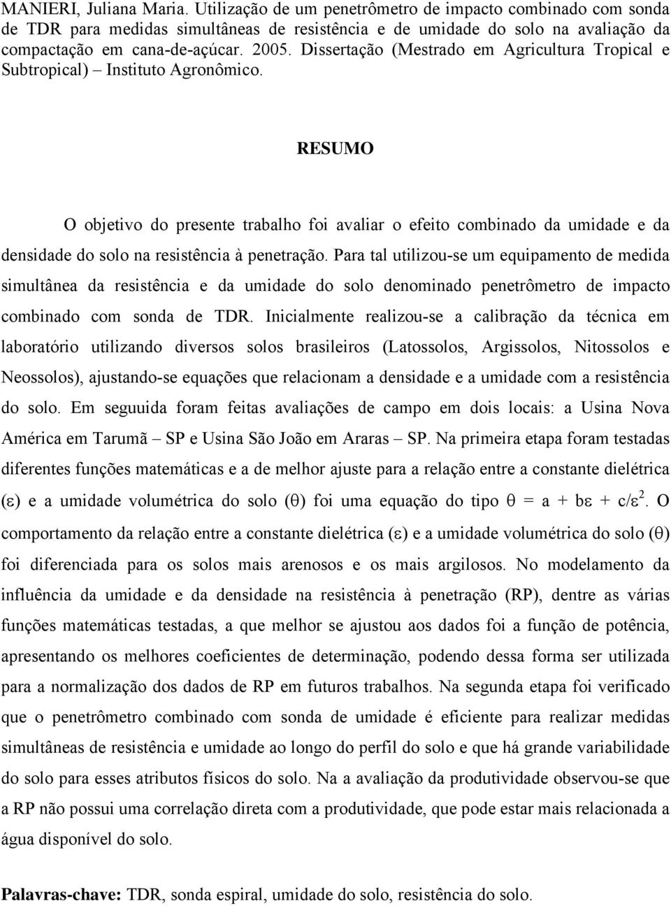 RESUMO O objetivo do presente trabalho foi avaliar o efeito combinado da umidade e da densidade do solo na resistência à penetração.