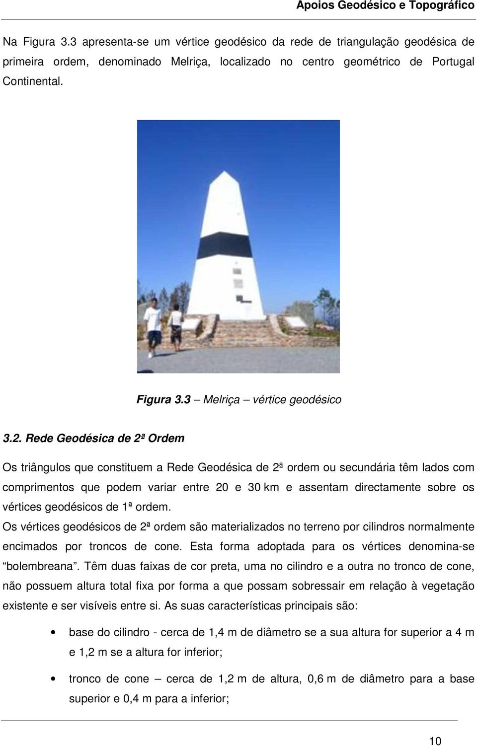 vértices geodésicos de 1ª ordem. Os vértices geodésicos de 2ª ordem são materializados no terreno por cilindros normalmente encimados por troncos de cone.