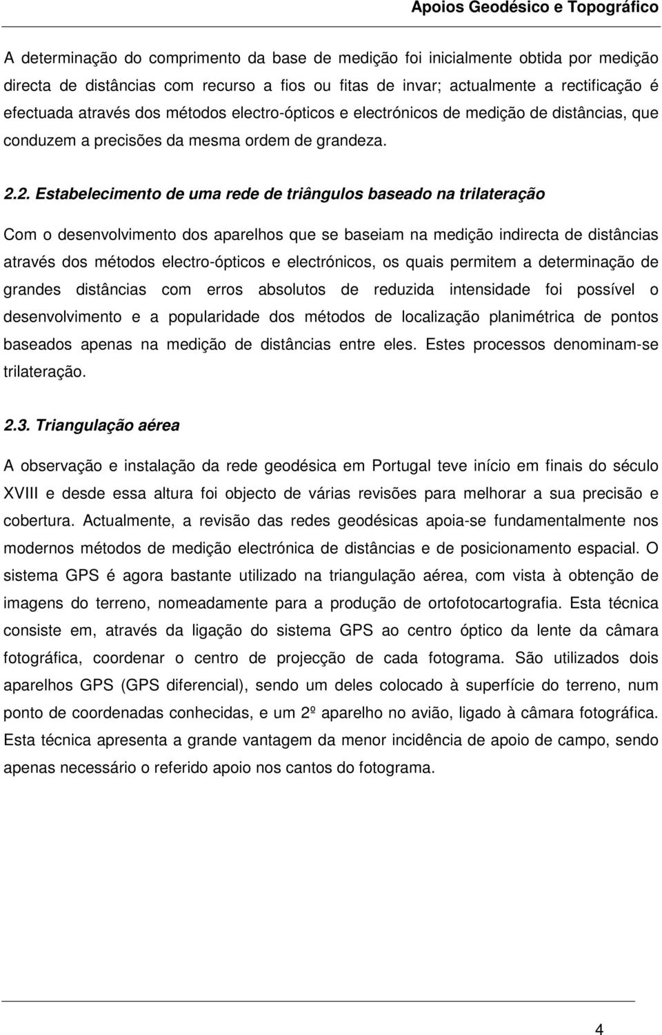 2. Estabelecimento de uma rede de triângulos baseado na trilateração Com o desenvolvimento dos aparelhos que se baseiam na medição indirecta de distâncias através dos métodos electro-ópticos e