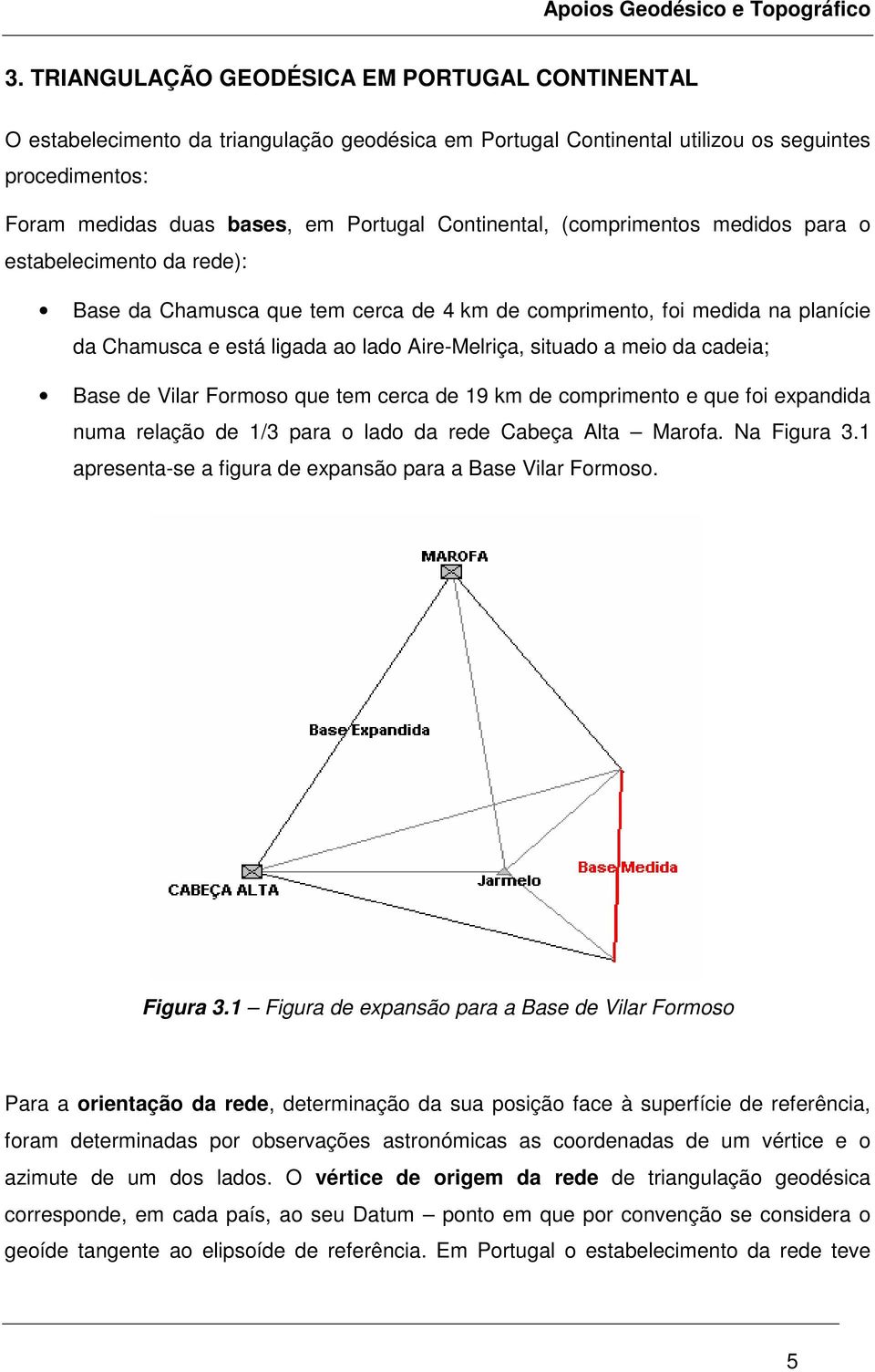 situado a meio da cadeia; Base de Vilar Formoso que tem cerca de 19 km de comprimento e que foi expandida numa relação de 1/3 para o lado da rede Cabeça Alta Marofa. Na Figura 3.