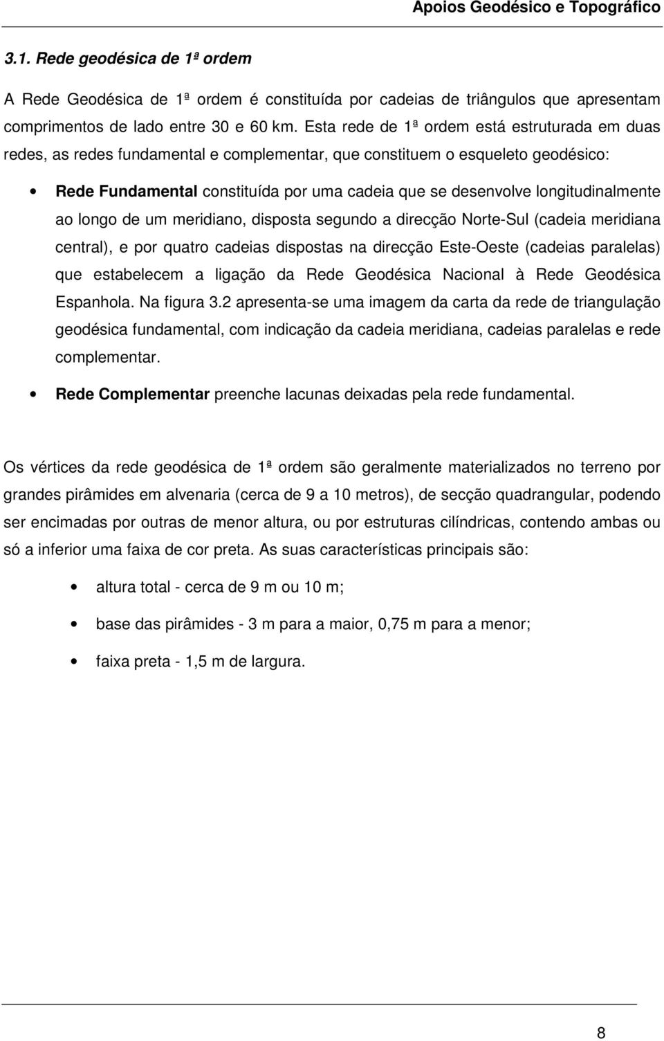 longitudinalmente ao longo de um meridiano, disposta segundo a direcção Norte-Sul (cadeia meridiana central), e por quatro cadeias dispostas na direcção Este-Oeste (cadeias paralelas) que estabelecem